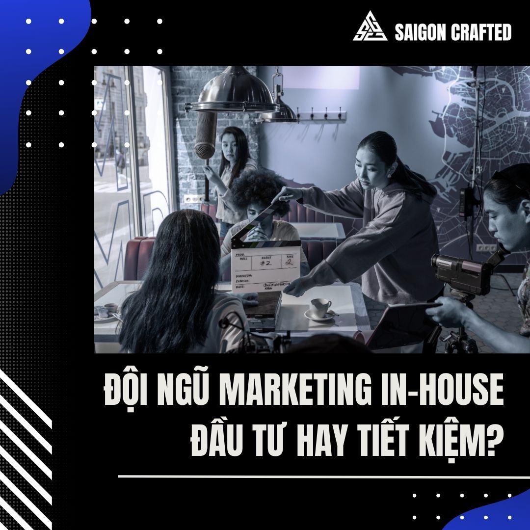 Đội Ngũ Marketing In-House: Đầu Tư Hay Tiết Kiệm?